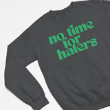 NO TIME FOR HATERS SWEATSHIRT